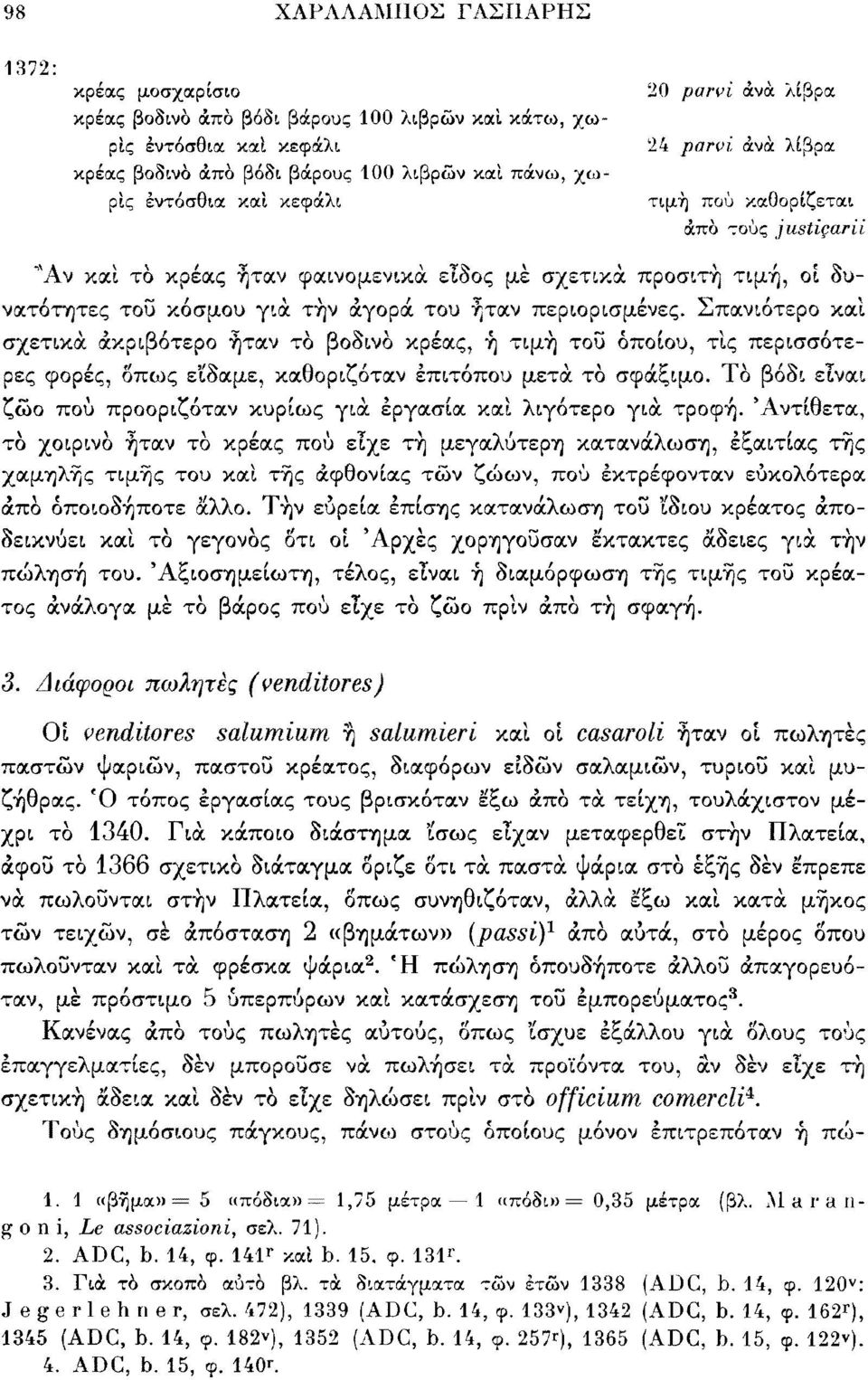 περιορισμένες. Σπανιότερο καί σχετικά ακριβότερο ήταν τό βοδινό κρέας, ή τιμή τοΰ όποιου, τις περισσότερες φορές, δπως είδαμε, καθοριζόταν επιτόπου μετά τό σφάξιμο.