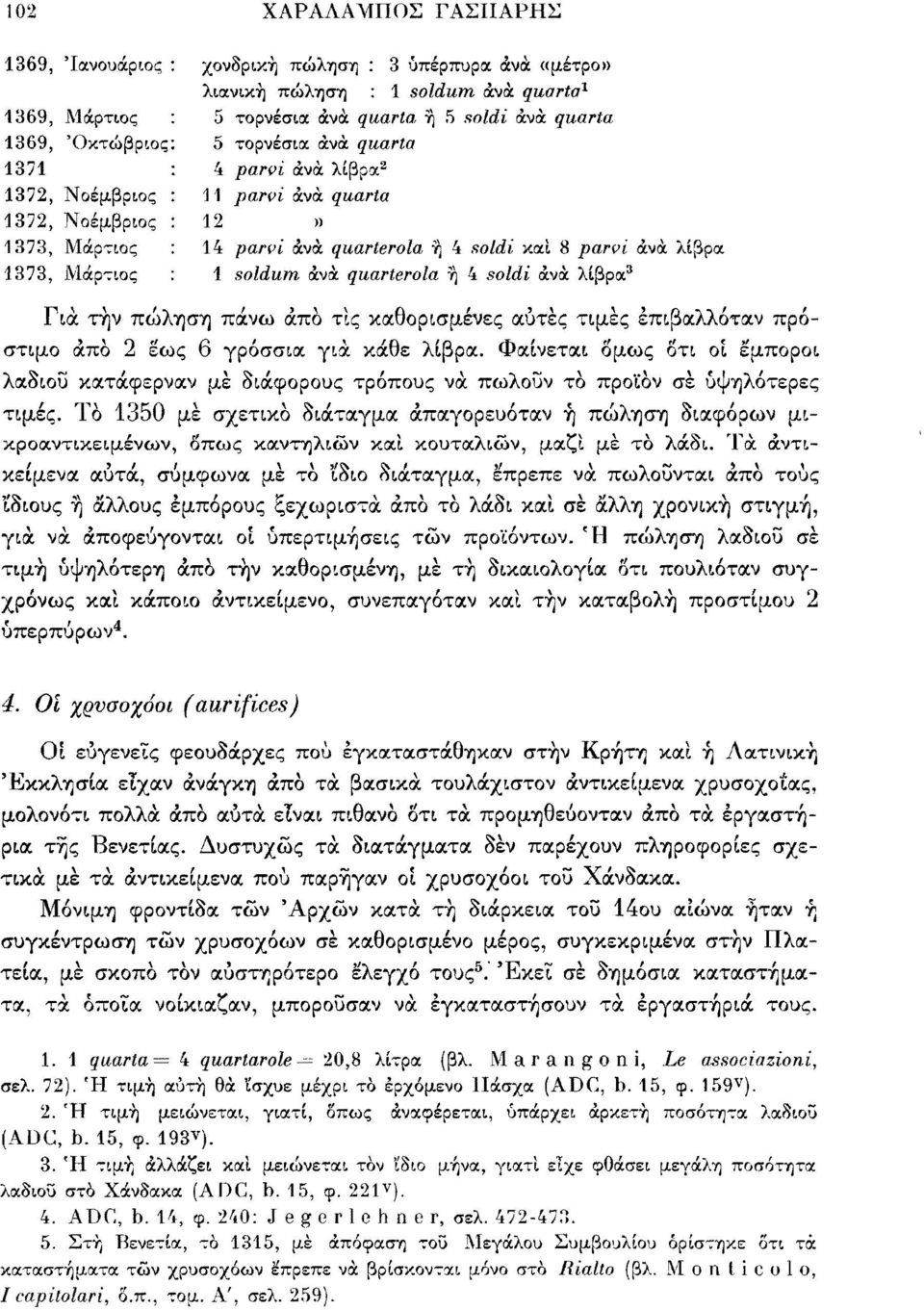 quarterola ή 4 so/efi άνά λίβρα 3 Γιά τήν πώληση πάνω άπό τις καθορισμένες αυτές τιμές επιβαλλόταν πρόστιμο άπό 2 εως 6 γρόσσια γιά κάθε λίβρα.