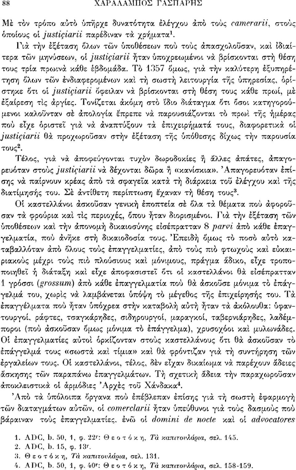 Το 1357 δμως, για τήν καλύτερη εξυπηρέτηση δλων τών ενδιαφερομένων καί τή σωστή λειτουργία τής υπηρεσίας, ορίστηκε δτι οί justiçiarii όφειλαν να βρίσκονται στή θέση τους κάθε πρωί, μέ εξαίρεση τις