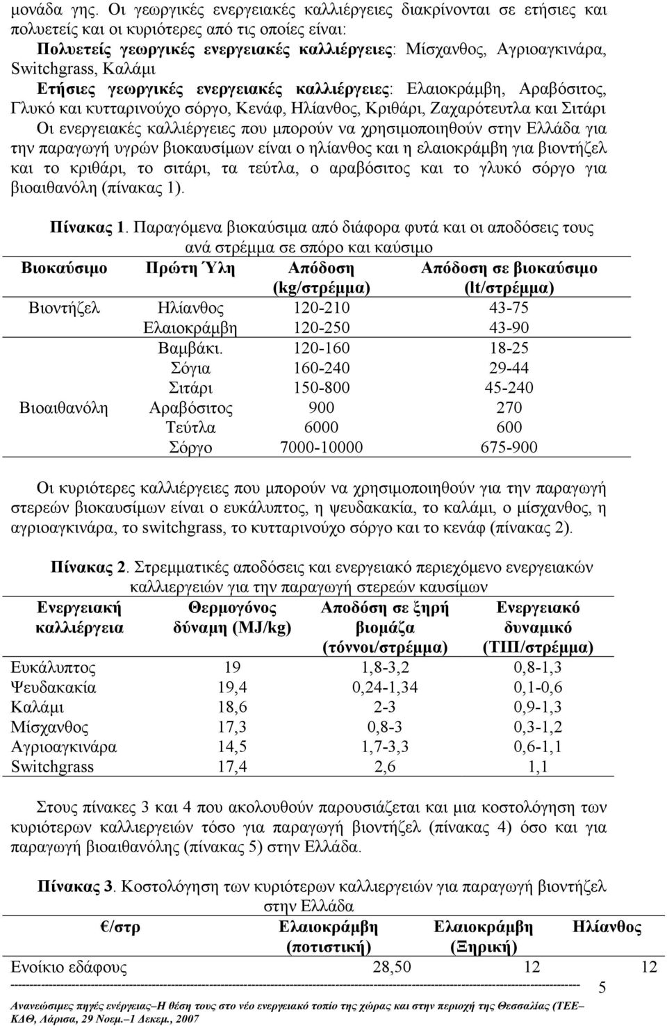 Switchgrass, Καλάµι Ετήσιες γεωργικές ενεργειακές καλλιέργειες: Ελαιοκράµβη, Αραβόσιτος, Γλυκό και κυτταρινούχο σόργο, Κενάφ, Ηλίανθος, Κριθάρι, Ζαχαρότευτλα και Σιτάρι Οι ενεργειακές καλλιέργειες