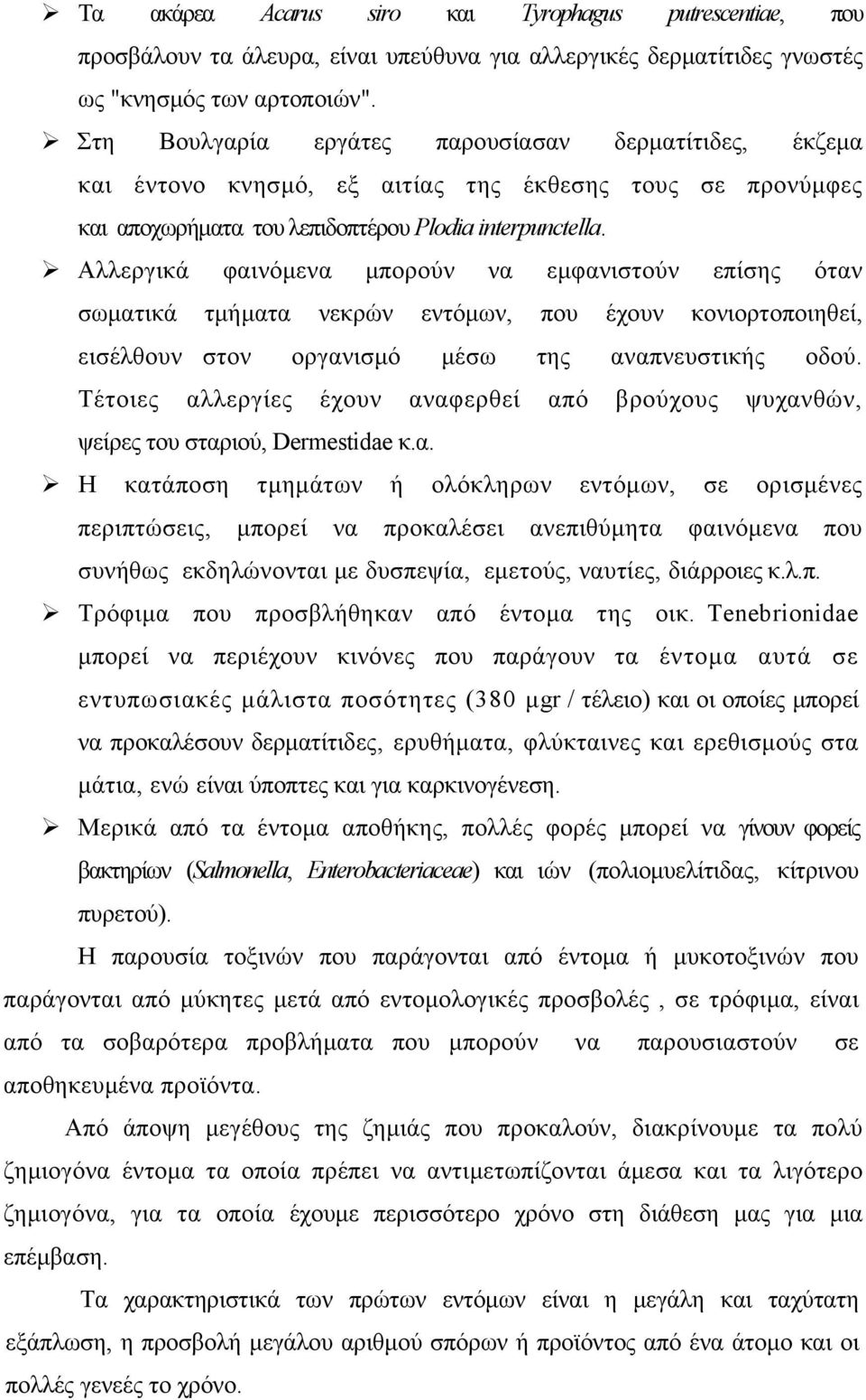 Αλλεργικά φαινόμενα μπορούν να εμφανιστούν επίσης όταν σωματικά τμήματα νεκρών εντόμων, που έχουν κονιορτοποιηθεί, εισέλθουν στον οργανισμό μέσω της αναπνευστικής οδού.