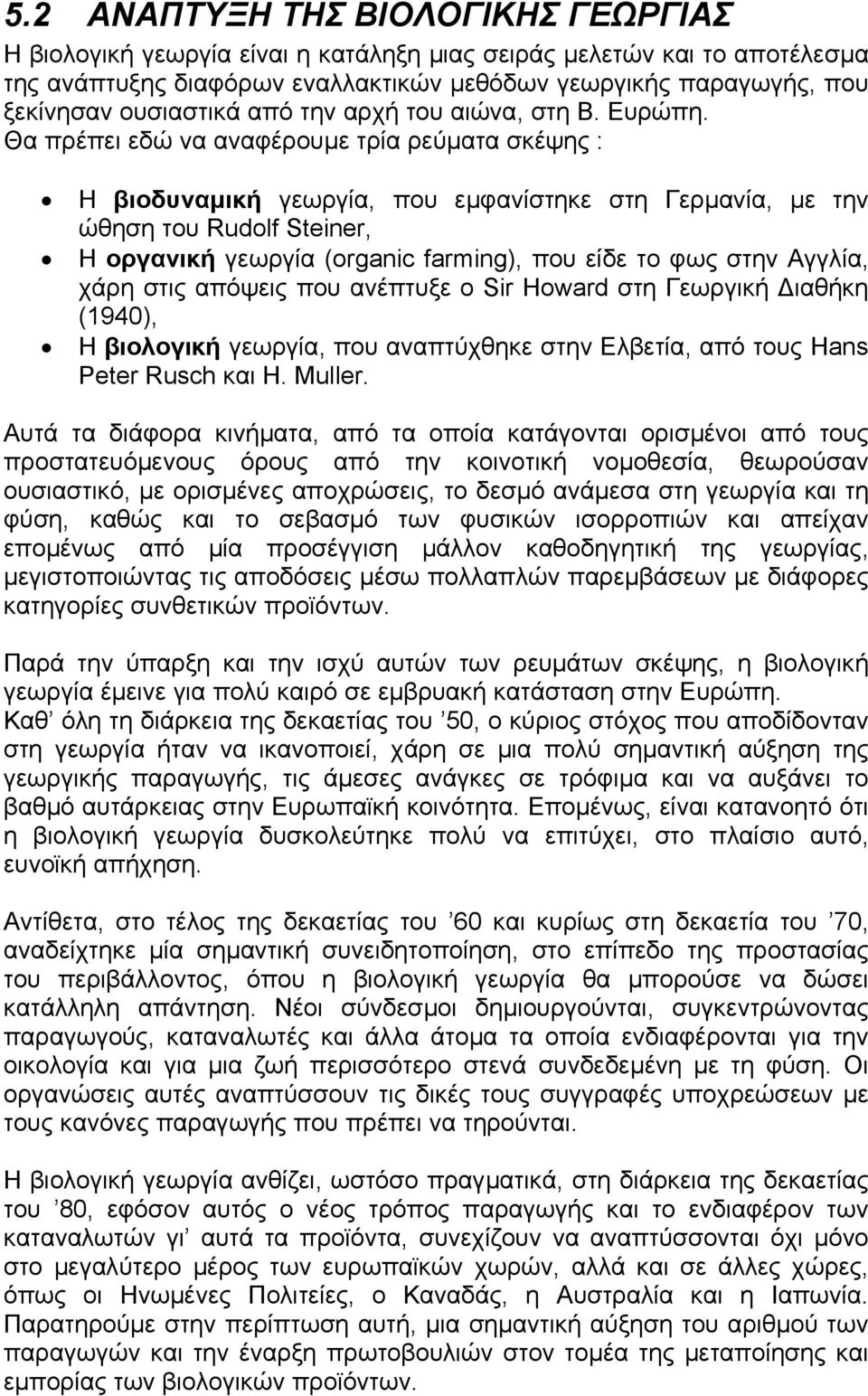 Θα πρέπει εδώ να αναφέρουµε τρία ρεύµατα σκέψης : Η βιοδυναµική γεωργία, που εµφανίστηκε στη Γερµανία, µε την ώθηση του Rudolf Steiner, Η οργανική γεωργία (organic farming), που είδε το φως στην