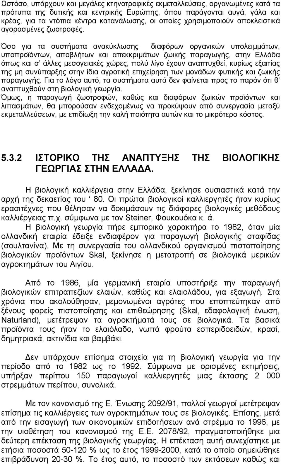 Όσο για τα συστήµατα ανακύκλωσης διαφόρων οργανικών υπολειµµάτων, υποπροϊόντων, αποβλήτων και απεκκριµάτων ζωικής παραγωγής, στην Ελλάδα όπως και σ άλλες µεσογειακές χώρες, πολύ λίγο έχουν