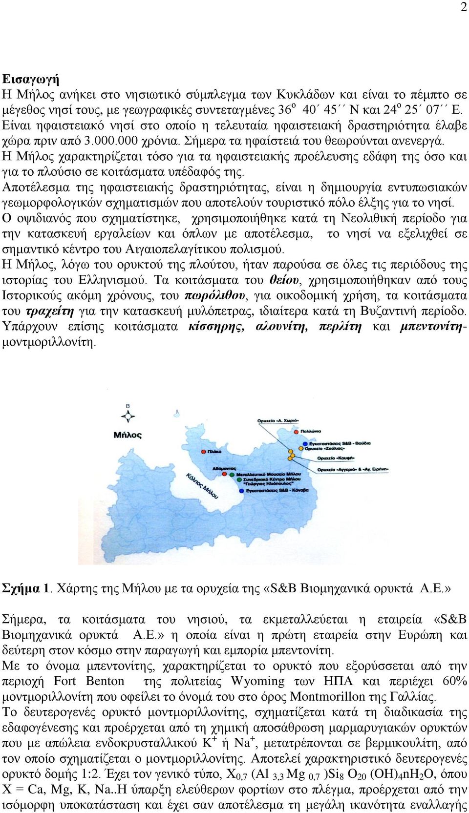 Η Μήλος χαρακτηρίζεται τόσο για τα ηφαιστειακής προέλευσης εδάφη της όσο και για το πλούσιο σε κοιτάσματα υπέδαφός της.