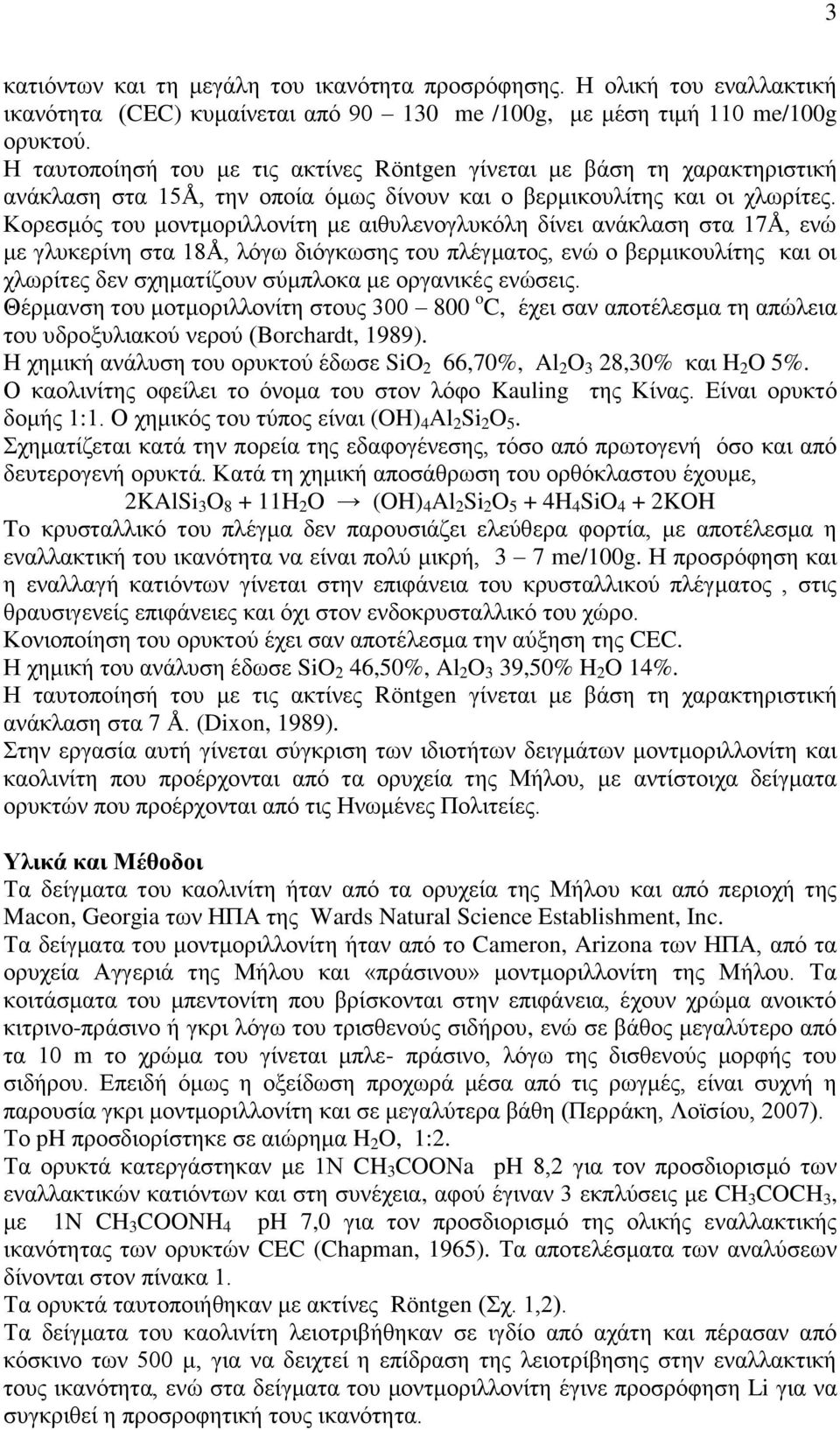 Κορεσμός του μοντμοριλλονίτη με αιθυλενογλυκόλη δίνει ανάκλαση στα 17Å, ενώ με γλυκερίνη στα 18Å, λόγω διόγκωσης του πλέγματος, ενώ ο βερμικουλίτης και οι χλωρίτες δεν σχηματίζουν σύμπλοκα με