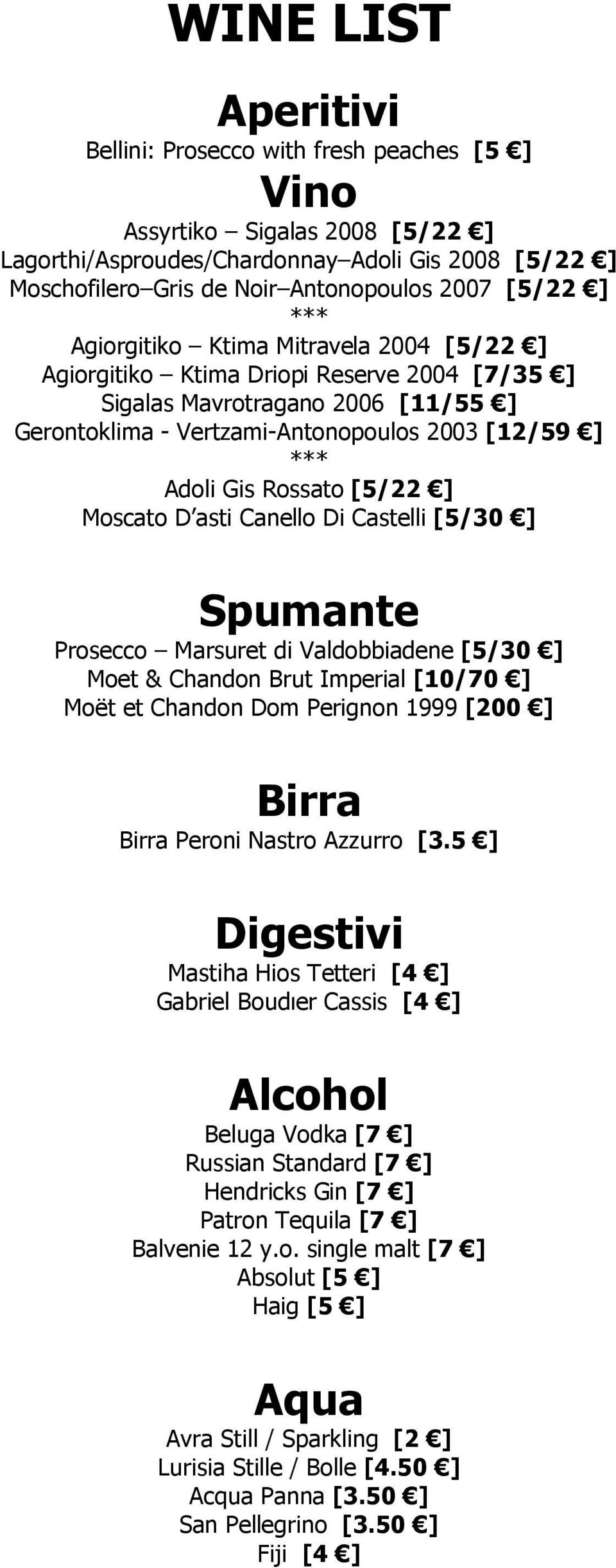 [5/22 ] Moscato D asti Canello Di Castelli [5/30 ] Spumante Prosecco Marsuret di Valdobbiadene [5/30 ] Moet & Chandon Brut Imperial [10/70 ] Moët et Chandon Dom Perignon 1999 [200 ] Birra Birra