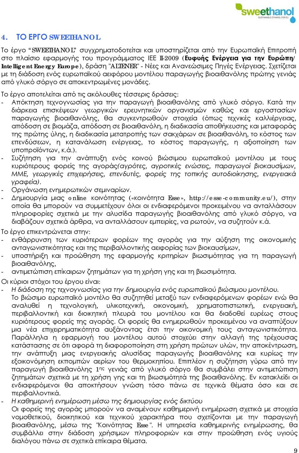 Σχετίζεται με τη διάδοση ενός ευρωπαϊκού αειφόρου μοντέλου παραγωγής βιοαιθανόλης πρώτης γενιάς από γλυκό σόργο σε αποκεντρωμένες μονάδες.