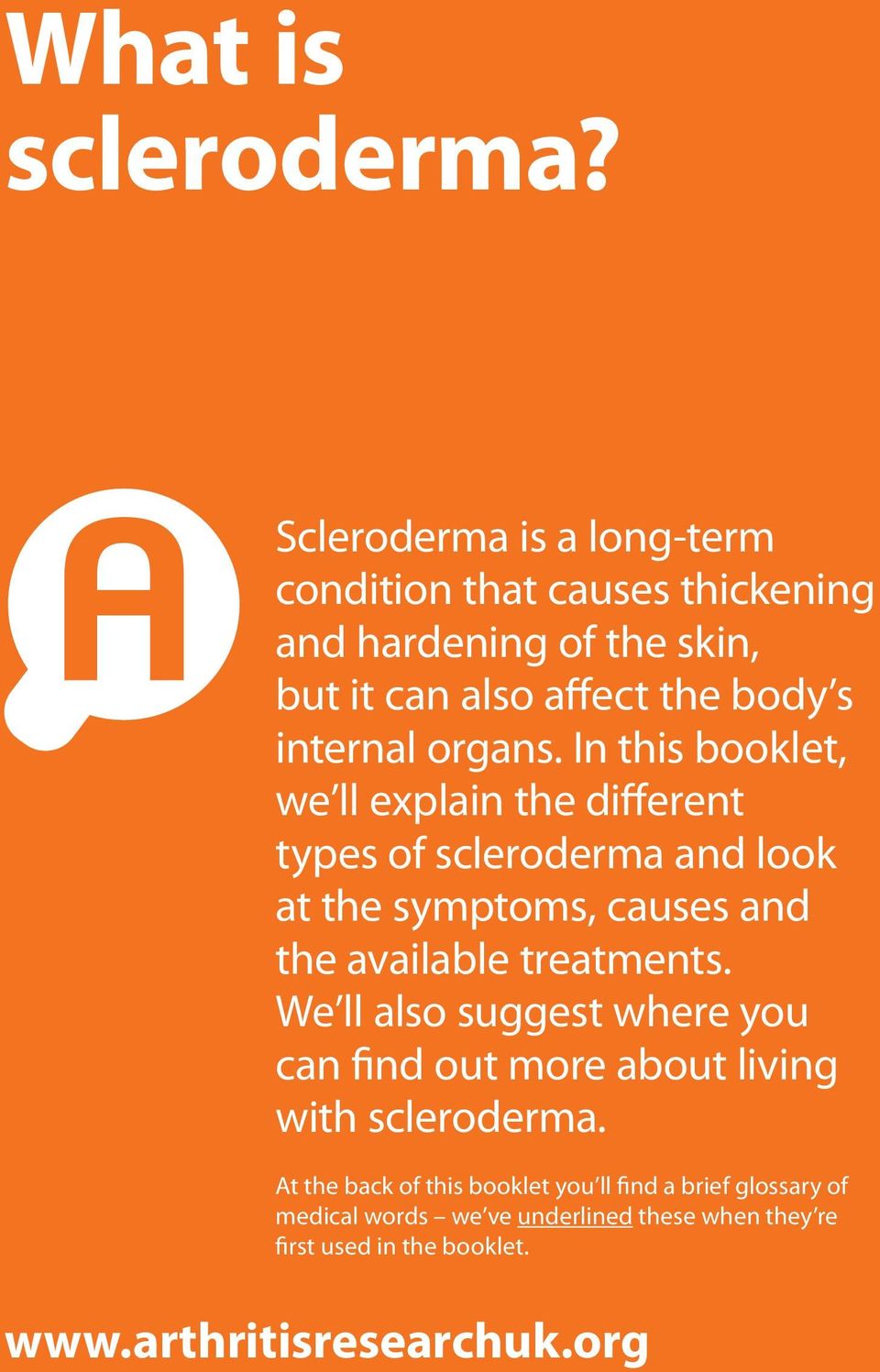 In this booklet, we ll explain the different types of scleroderma and look at the symptoms, causes and the available treatments.