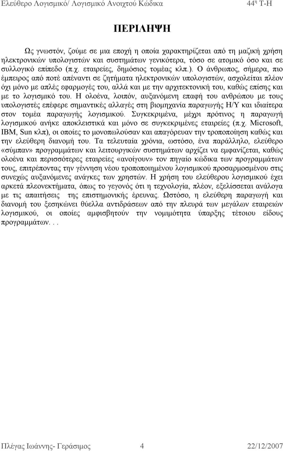 λογισμικό του. Η ολοένα, λοιπόν, αυξανόμενη επαφή του ανθρώπου με τους υπολογιστές επέφερε σημαντικές αλλαγές στη βιομηχανία παραγωγής Η/Υ και ιδιαίτερα στον τομέα παραγωγής λογισμικού.