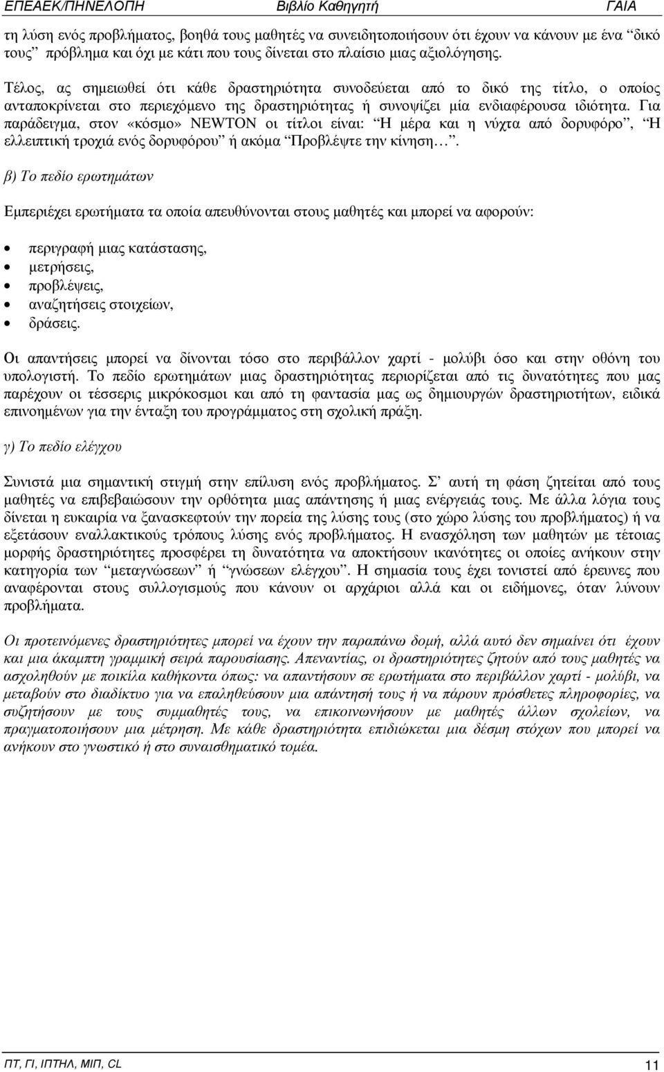 Για παράδειγμα, στον «κόσμο» NEWTON οι τίτλοι είναι: Η μέρα και η νύχτα από δορυφόρο, Η ελλειπτική τροχιά ενός δορυφόρου ή ακόμα Προβλέψτε την κίνηση.