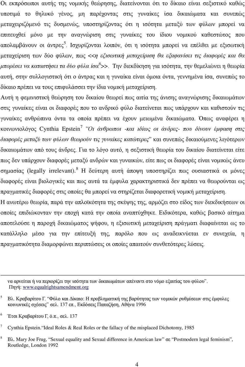 Ισχυρίζονται λοιπόν, ότι η ισότητα μπορεί να επέλθει με εξισωτική μεταχείριση των δύο φύλων, πως <<η εξισωτική μεταχείριση θα εξαφανίσει τις διαφορές και θα μπορέσει να καταστήσει τα δύο φύλα ίσα 6