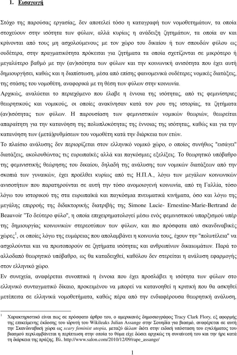 φύλων και την κοινωνική ανισότητα που έχει αυτή δημιουργήσει, καθώς και η διαπίστωση, μέσα από επίσης φαινομενικά ουδέτερες νομικές διατάξεις, της στάσης του νομοθέτη, αναφορικά με τη θέση των φύλων