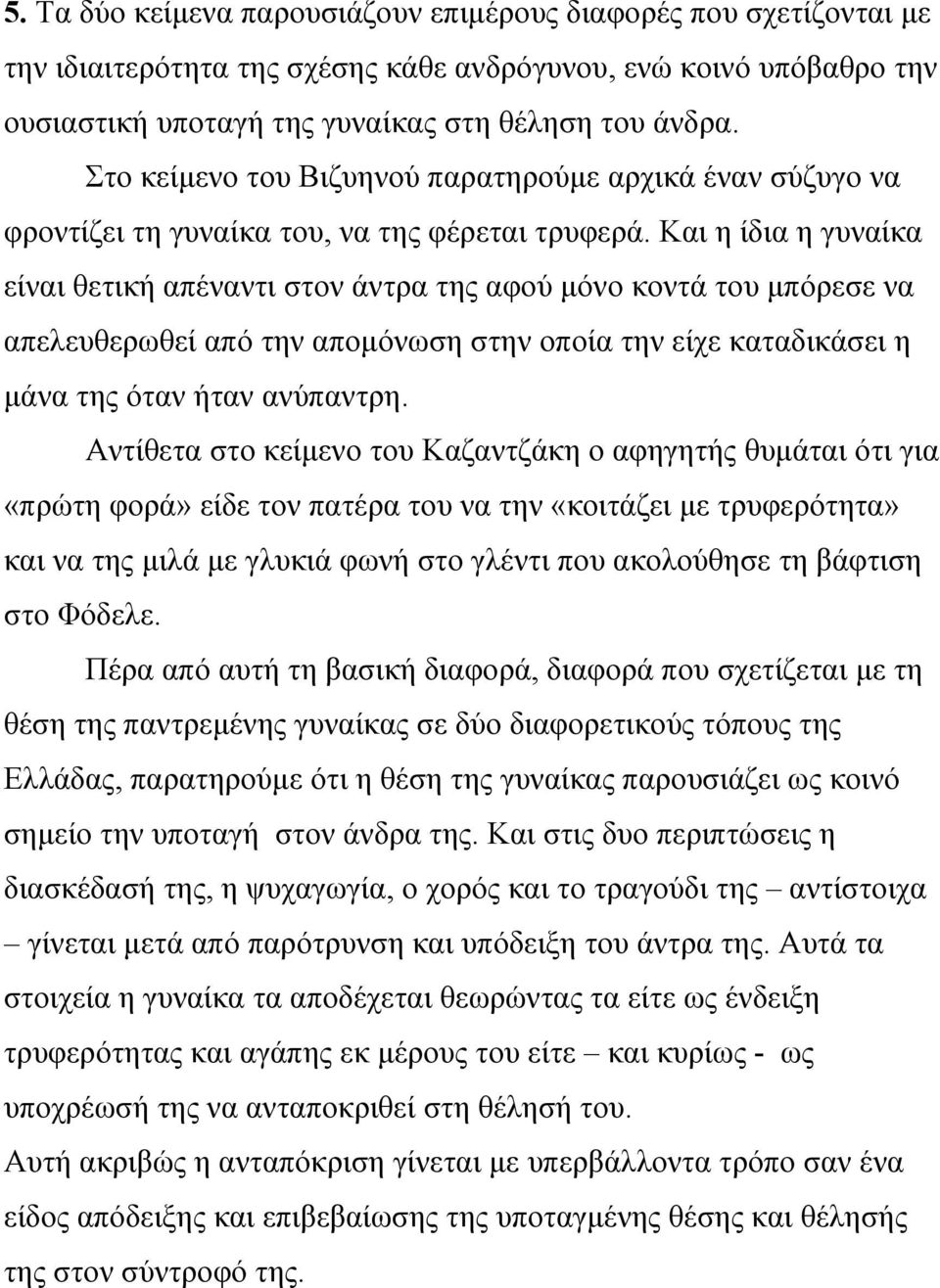 Και η ίδια η γυναίκα είναι θετική απέναντι στον άντρα της αφού μόνο κοντά του μπόρεσε να απελευθερωθεί από την απομόνωση στην οποία την είχε καταδικάσει η μάνα της όταν ήταν ανύπαντρη.