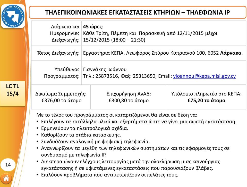 cy 300,80 το άτομο 75,20 το άτομο Με το τέλος του προγράμματος οι καταρτιζόμενοι θα είναι σε θέση να: Επιλέγουν τα κατάλληλα υλικά και εξαρτήματα ώστε να γίνει μια σωστή εγκατάσταση.