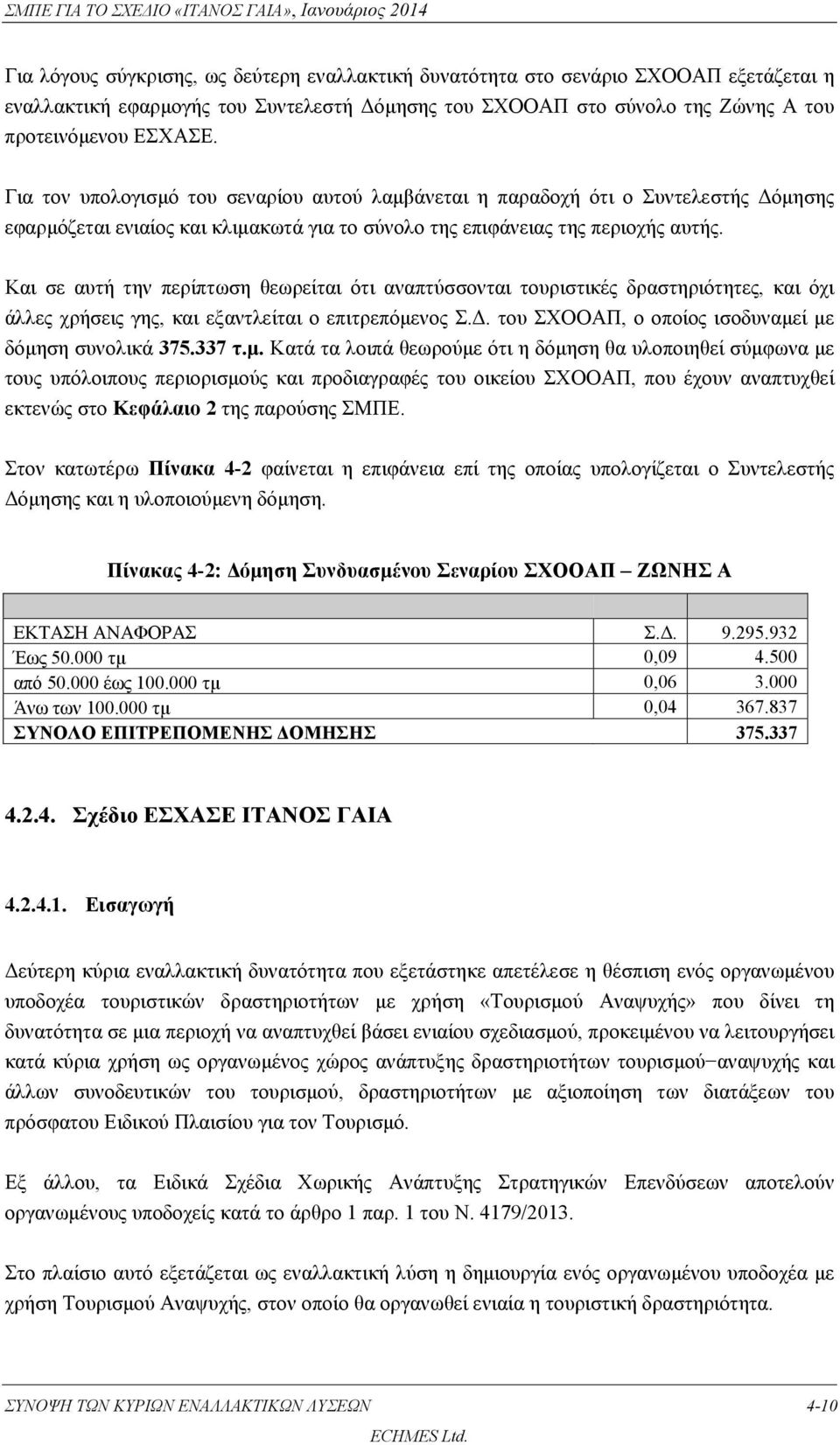 Και σε αυτή την περίπτωση θεωρείται ότι αναπτύσσονται τουριστικές δραστηριότητες, και όχι άλλες χρήσεις γης, και εξαντλείται ο επιτρεπόμενος Σ.Δ.