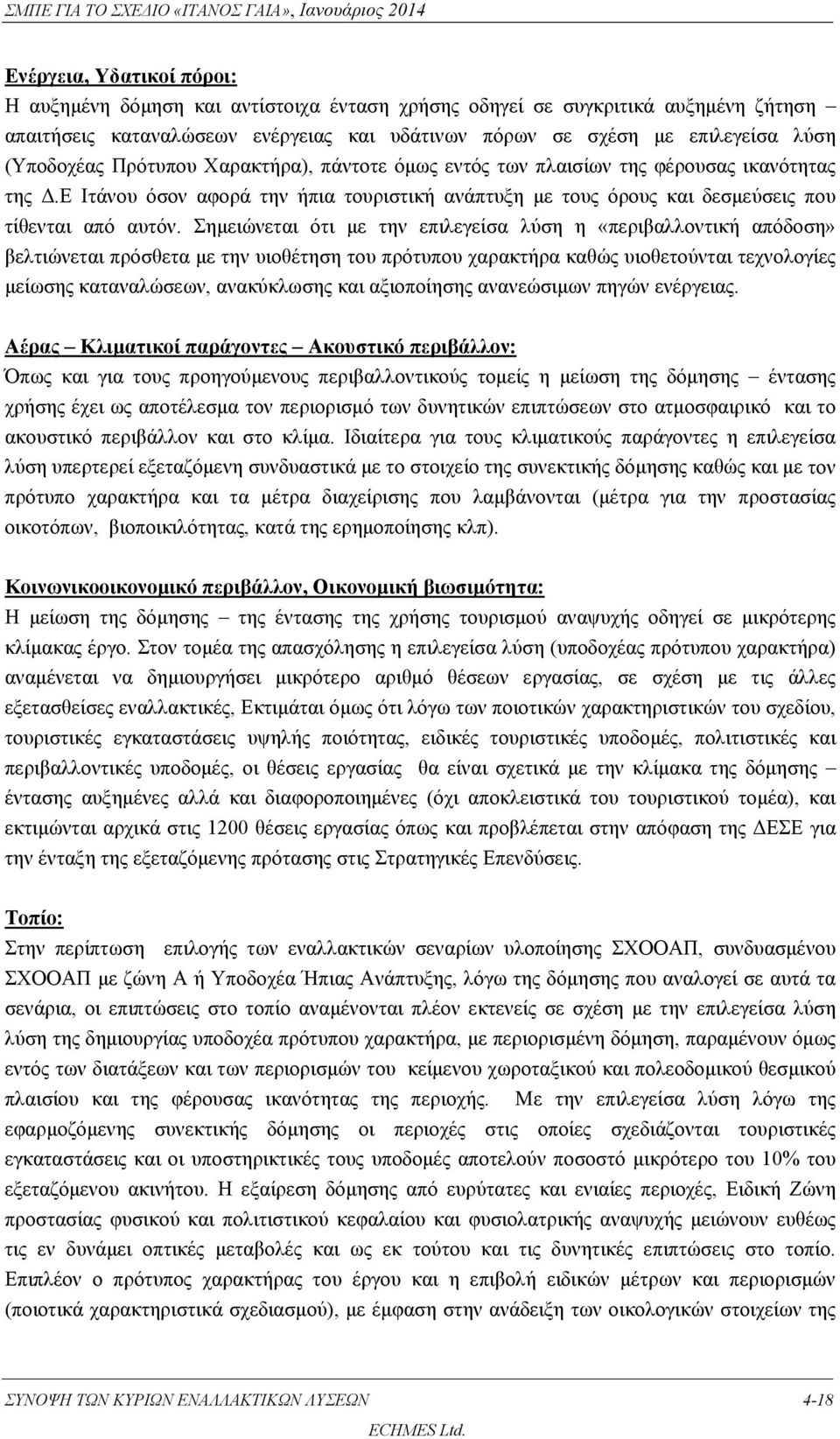 Σημειώνεται ότι με την επιλεγείσα λύση η «περιβαλλοντική απόδοση» βελτιώνεται πρόσθετα με την υιοθέτηση του πρότυπου χαρακτήρα καθώς υιοθετούνται τεχνολογίες μείωσης καταναλώσεων, ανακύκλωσης και