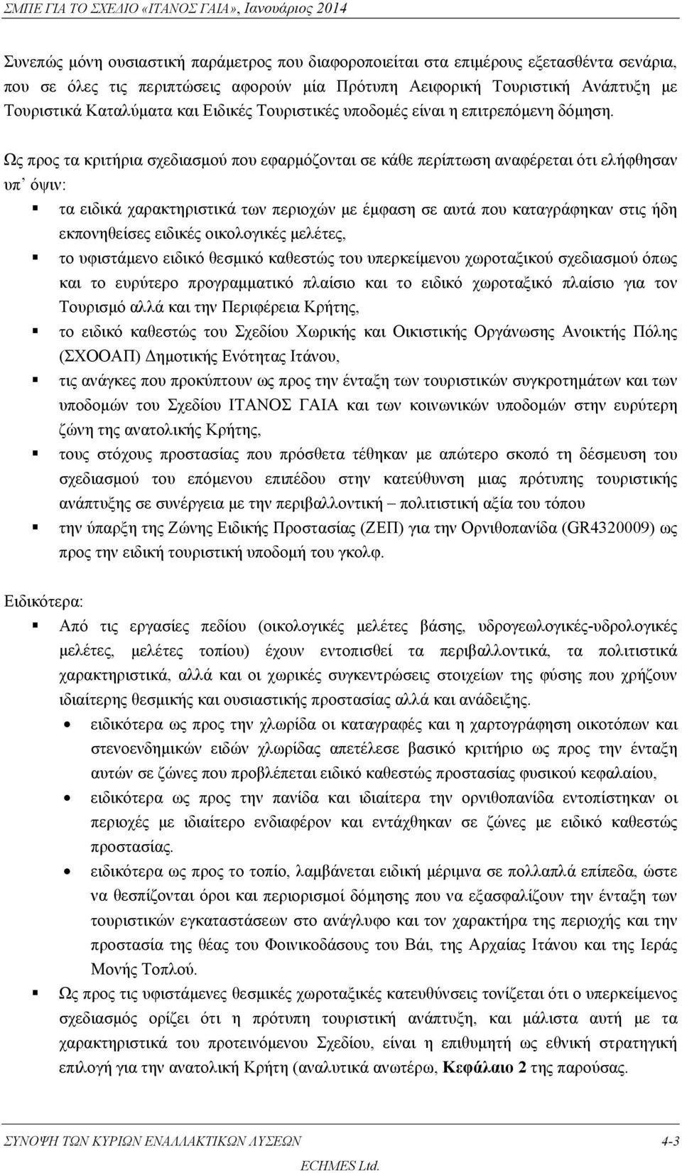 Ως προς τα κριτήρια σχεδιασμού που εφαρμόζονται σε κάθε περίπτωση αναφέρεται ότι ελήφθησαν υπ όψιν: τα ειδικά χαρακτηριστικά των περιοχών με έμφαση σε αυτά που καταγράφηκαν στις ήδη εκπονηθείσες