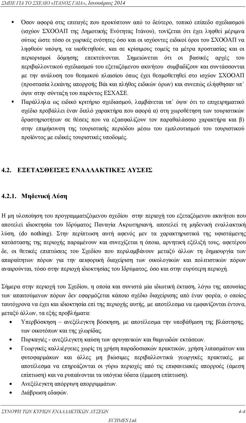 Σημειώνεται ότι οι βασικές αρχές του περιβαλλοντικού σχεδιασμού του εξεταζόμενου ακινήτου συμβαδίζουν και συντάσσονται με την ανάλυση του θεσμικού πλαισίου όπως έχει θεσμοθετηθεί στο ισχύον ΣΧΟΟΑΠ