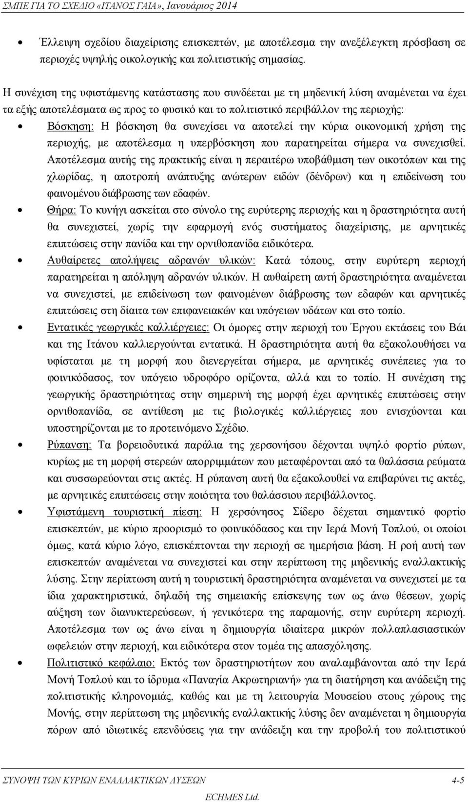 συνεχίσει να αποτελεί την κύρια οικονομική χρήση της περιοχής, με αποτέλεσμα η υπερβόσκηση που παρατηρείται σήμερα να συνεχισθεί.