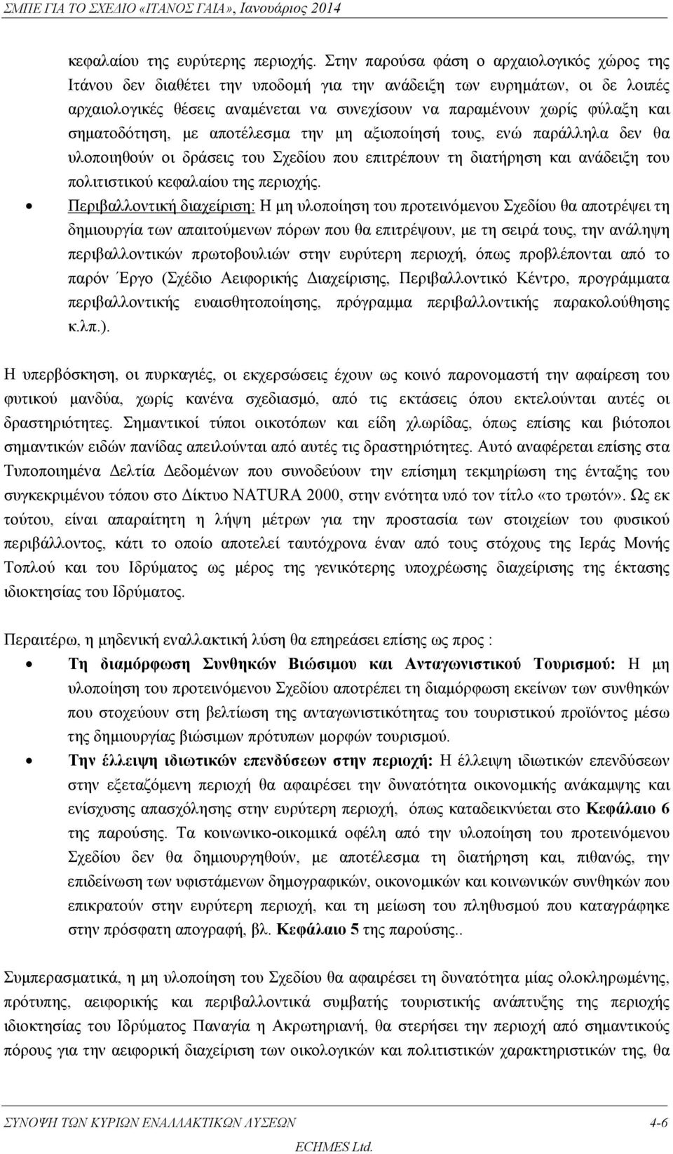 σηματοδότηση, με αποτέλεσμα την μη αξιοποίησή τους, ενώ παράλληλα δεν θα υλοποιηθούν οι δράσεις του Σχεδίου που επιτρέπουν τη διατήρηση και ανάδειξη του πολιτιστικού κεφαλαίου της περιοχής.