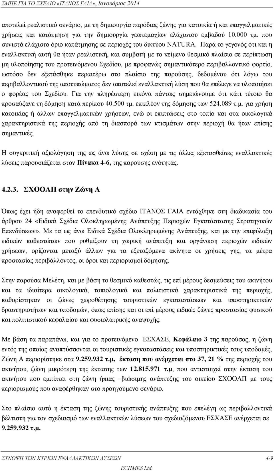 Παρά το γεγονός ότι και η εναλλακτική αυτή θα ήταν ρεαλιστική, και συμβατή με το κείμενο θεσμικό πλαίσιο σε περίπτωση μη υλοποίησης του προτεινόμενου Σχεδίου, με προφανώς σημαντικότερο περιβαλλοντικό