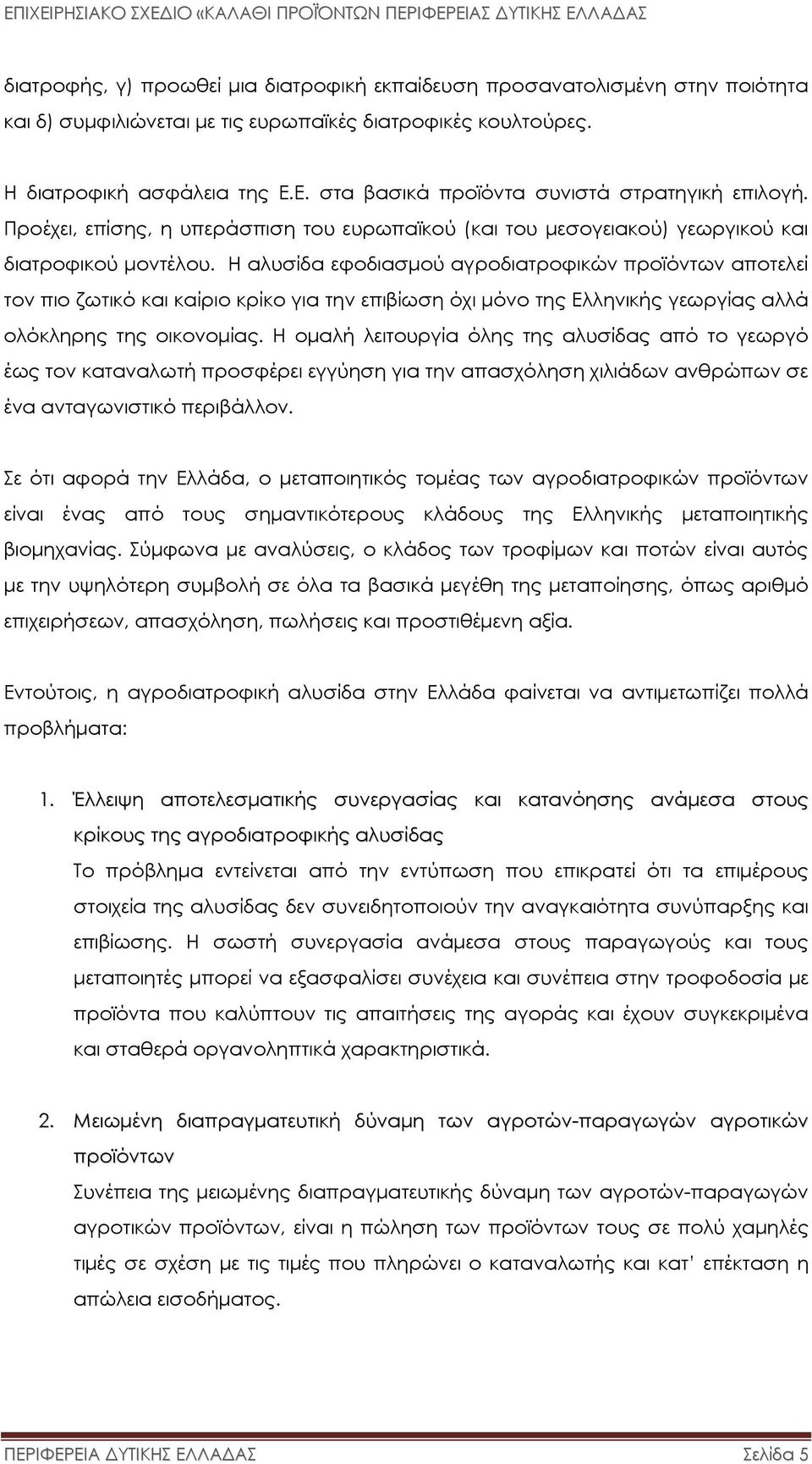 Η αλυσίδα εφοδιασµού αγροδιατροφικών προϊόντων αποτελεί τον πιο ζωτικό και καίριο κρίκο για την επιβίωση όχι µόνο της Ελληνικής γεωργίας αλλά ολόκληρης της οικονοµίας.