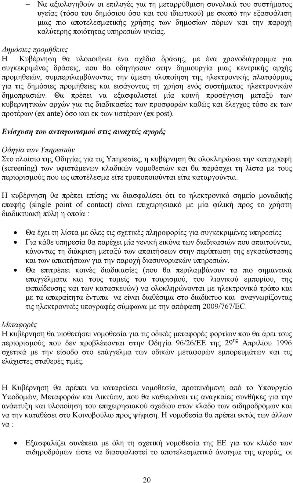 Δημόσιες προμήθειες Η Κυβέρνηση θα υλοποιήσει ένα σχέδιο δράσης, με ένα χρονοδιάγραμμα για συγκεκριμένες δράσεις, που θα οδηγήσουν στην δημιουργία μιας κεντρικής αρχής προμηθειών, συμπεριλαμβάνοντας