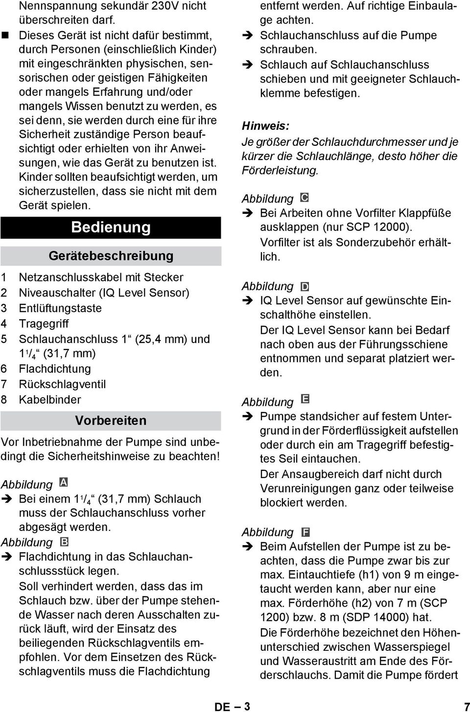 benutzt zu werden, es sei denn, sie werden durch eine für ihre Sicherheit zuständige Person beaufsichtigt oder erhielten von ihr Anweisungen, wie das Gerät zu benutzen ist.