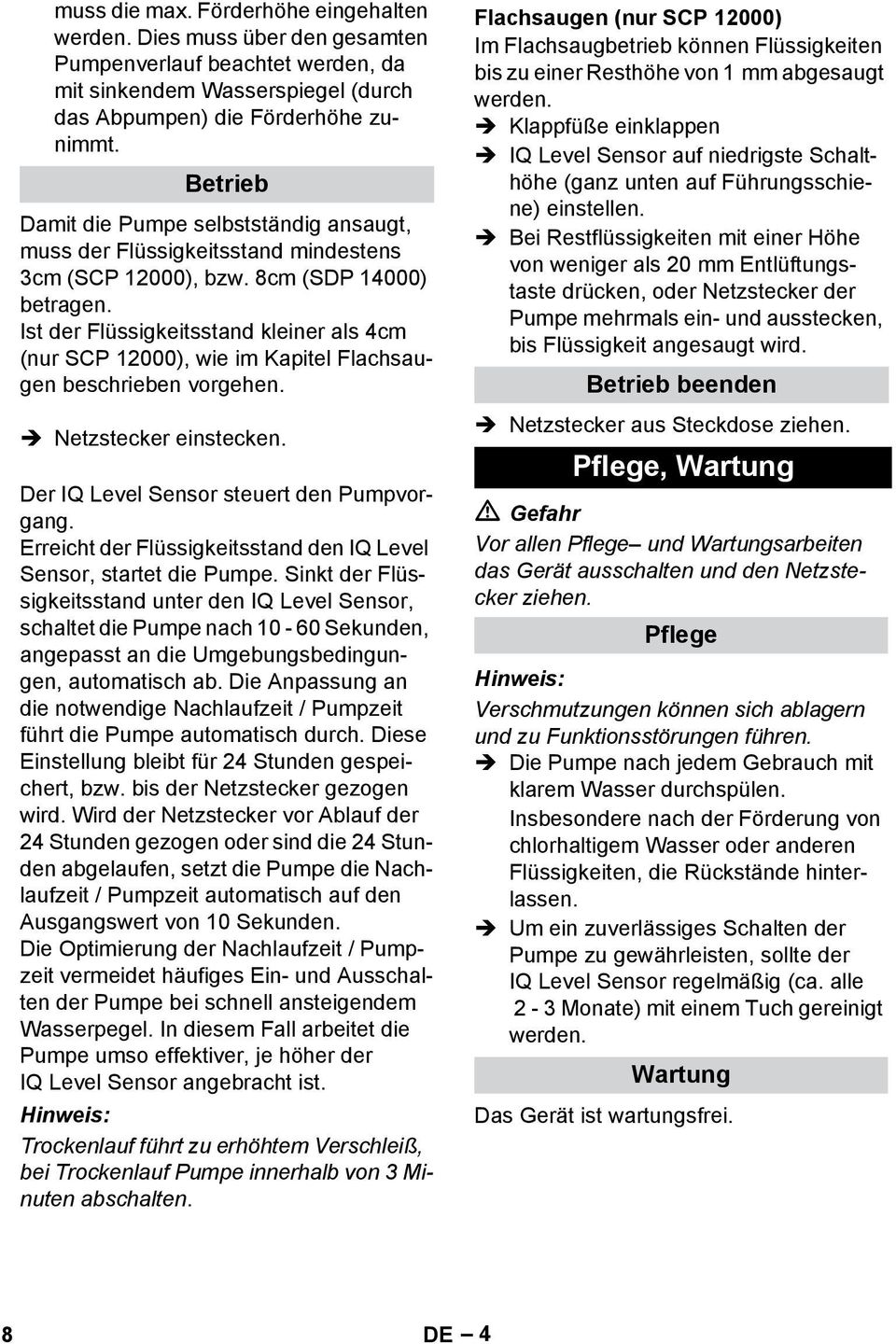 Ist der Flüssigkeitsstand kleiner als 4cm (nur SCP 12000), wie im Kapitel Flachsaugen beschrieben vorgehen. Netzstecker einstecken. Der IQ Level Sensor steuert den Pumpvorgang.