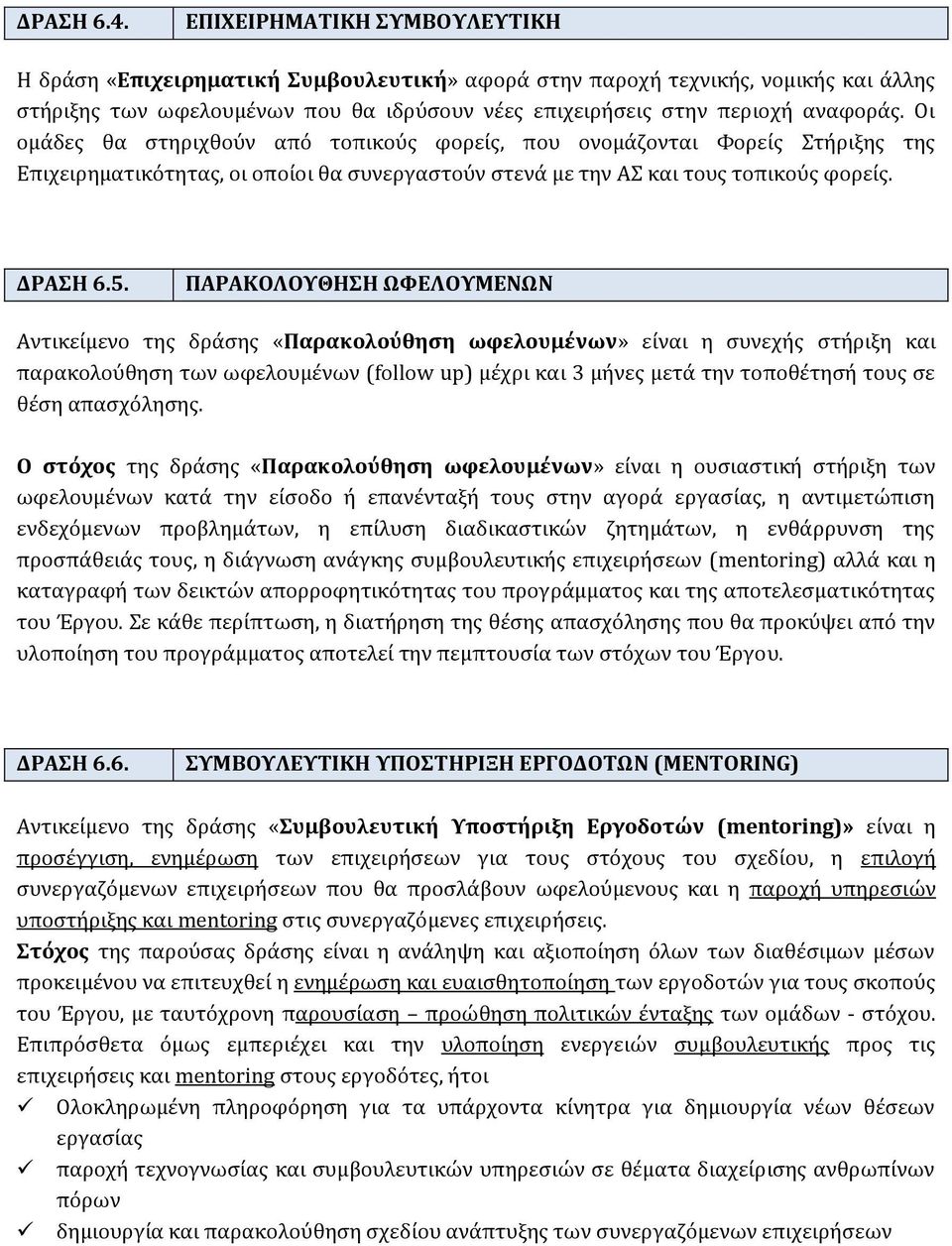 Οι ομάδες θα στηριχθούν από τοπικούς φορείς, που ονομάζονται Φορείς Στήριξης της Επιχειρηματικότητας, οι οποίοι θα συνεργαστούν στενά με την ΑΣ και τους τοπικούς φορείς. ΔΡΑΣΗ 6.5.