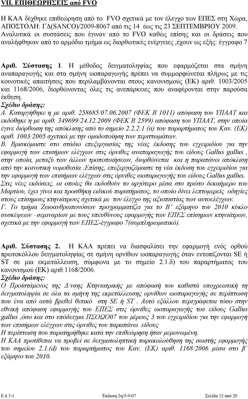 Η μέθοδος δειγματοληψίας που εφαρμόζεται στα σμήνη αναπαραγωγής και στα σμήνη ωοπαραγωγής πρέπει να συμμορφώνεται πλήρως με τις κοινοτικές απαιτήσεις που περιλαμβάνονται στους κανονισμούς (ΕΚ) αριθ.