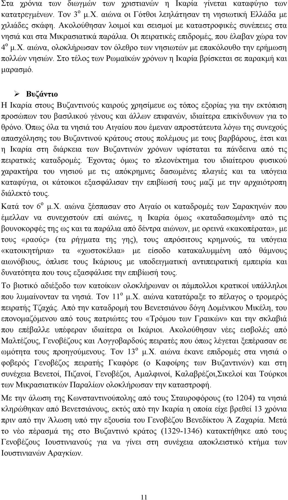 ρα τον 4 ο µ.χ. αιώνα, ολοκλήρωσαν τον όλεθρο των νησιωτών µε επακόλουθο την ερήµωση πολλών νησιών. Στο τέλος των Ρωµαϊκών χρόνων η Ικαρία βρίσκεται σε παρακµή και µαρασµό.