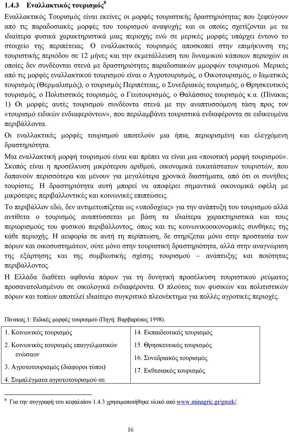 Ο εναλλακτικός τουρισµός αποσκοπεί στην επιµήκυνση της τουριστικής περιόδου σε 12 µήνες και την εκµετάλλευση του δυναµικού κάποιων περιοχών οι οποίες δεν συνδέονται στενά µε δραστηριότητες