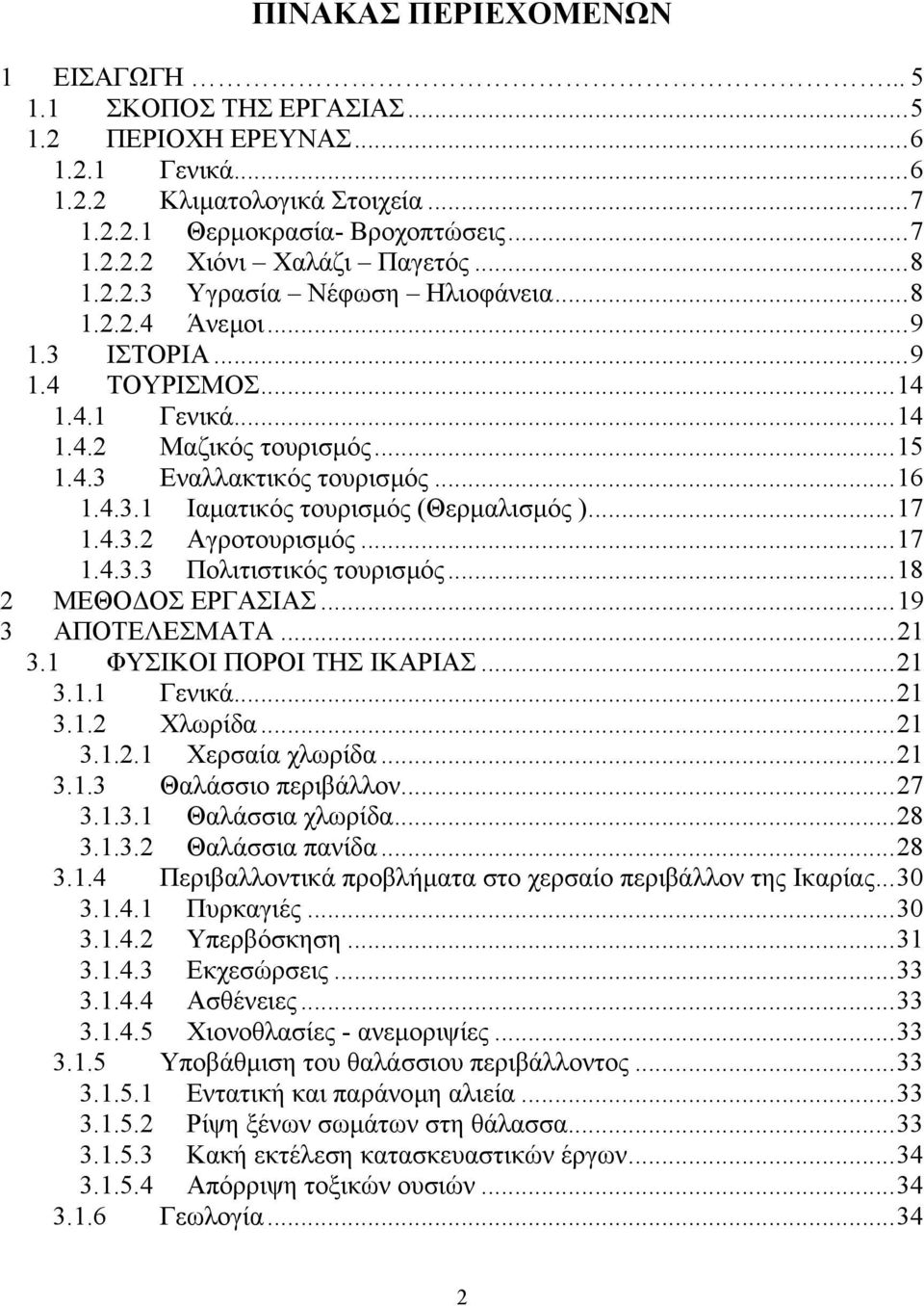 ..17 1.4.3.2 Αγροτουρισµός...17 1.4.3.3 Πολιτιστικός τουρισµός...18 2 ΜΕΘΟ ΟΣ ΕΡΓΑΣΙΑΣ...19 3 ΑΠΟΤΕΛΕΣΜΑΤΑ...21 3.1 ΦΥΣΙΚΟΙ ΠΟΡΟΙ ΤΗΣ ΙΚΑΡΙΑΣ...21 3.1.1 Γενικά...21 3.1.2 Χλωρίδα...21 3.1.2.1 Χερσαία χλωρίδα.