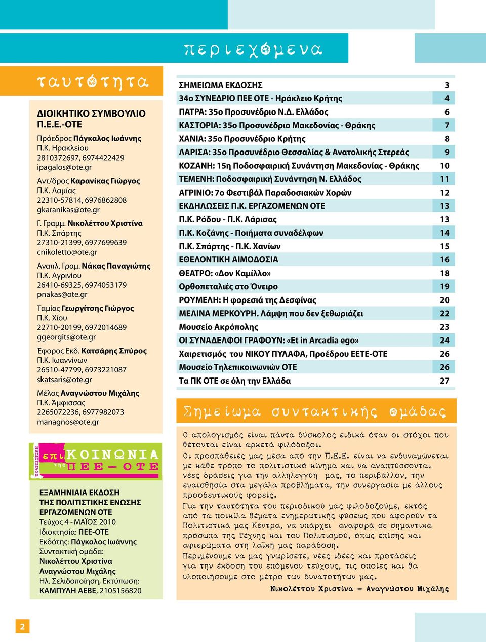 gr Έφορος Εκδ. Κατσάρης Σπύρος Π.Κ. Ιωαννίνων 26510-47799, 6973221087 skatsaris@ote.gr Μέλος Αναγνώστου Μιχάλης Π.Κ. Άμφισσας 2265072236, 6977982073 managnos@ote.