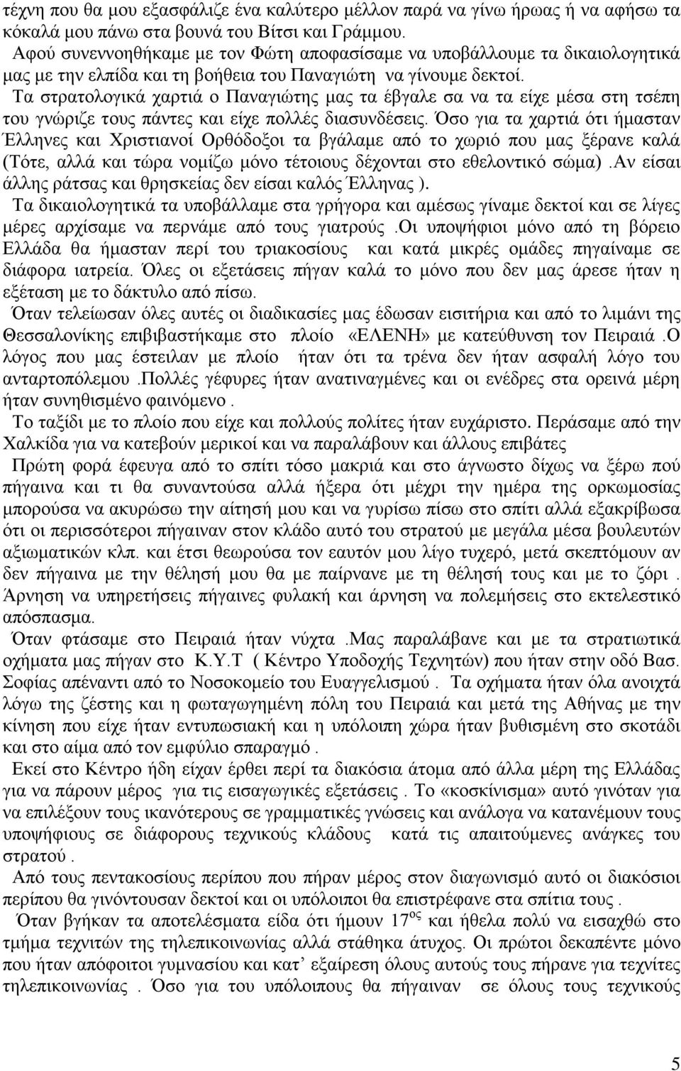 Τα στρατολογικά χαρτιά ο Παναγιώτης μας τα έβγαλε σα να τα είχε μέσα στη τσέπη του γνώριζε τους πάντες και είχε πολλές διασυνδέσεις.