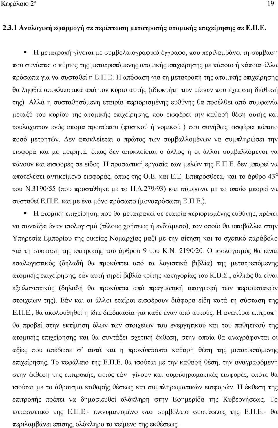 Αλλά η συσταθησόμενη εταιρία περιορισμένης ευθύνης θα προέλθει από συμφωνία μεταξύ του κυρίου της ατομικής επιχείρησης, που εισφέρει την καθαρή θέση αυτής και τουλάχιστον ενός ακόμα προσώπου (φυσικού