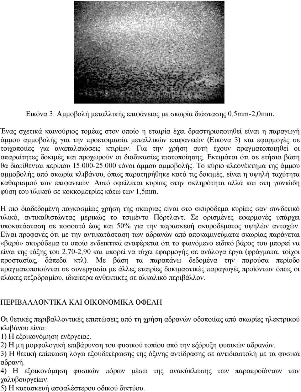 αναπαλαιώσεις κτιρίων. Για την χρήση αυτή έχουν πραγματοποιηθεί οι απαραίτητες δοκιμές και προχωρούν οι διαδικασίες πιστοποίησης. Εκτιμάται ότι σε ετήσια βάση θα διατίθενται περίπου 15.000-25.