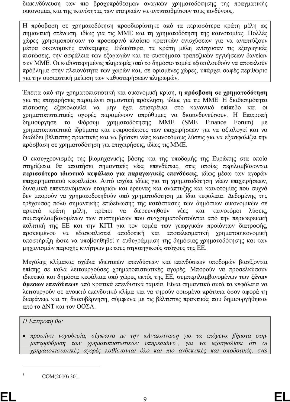 Πολλές χώρες χρησιµοποίησαν το προσωρινό πλαίσιο κρατικών ενισχύσεων για να αναπτύξουν µέτρα οικονοµικής ανάκαµψης.