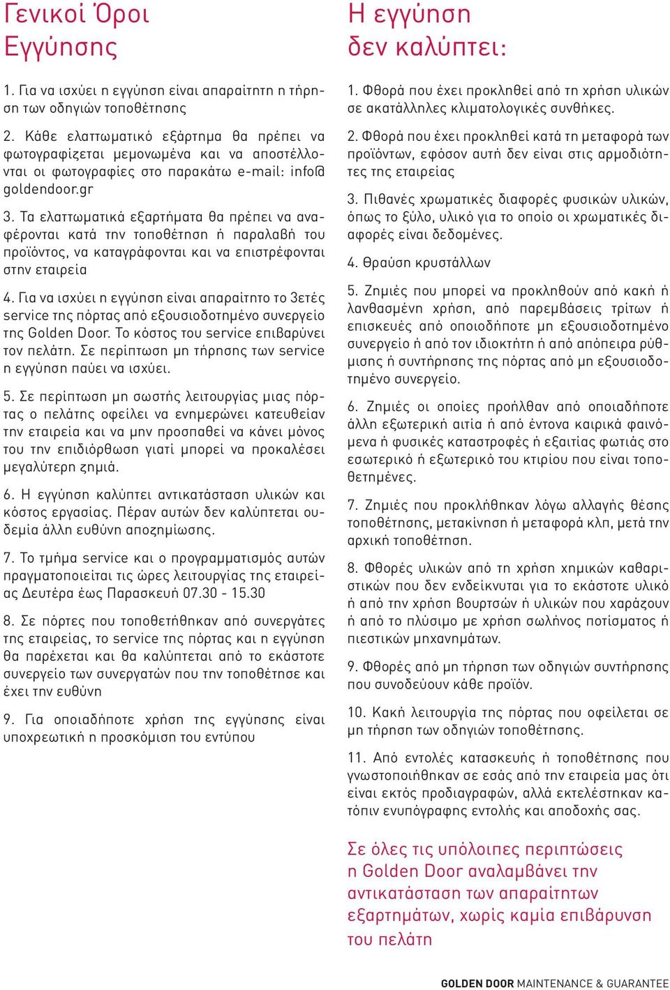 Τα ελαττωματικά εξαρτήματα θα πρέπει να αναφέρονται κατά την τοποθέτηση ή παραλαβή του προϊόντος, να καταγράφονται και να επιστρέφονται στην εταιρεία 4.