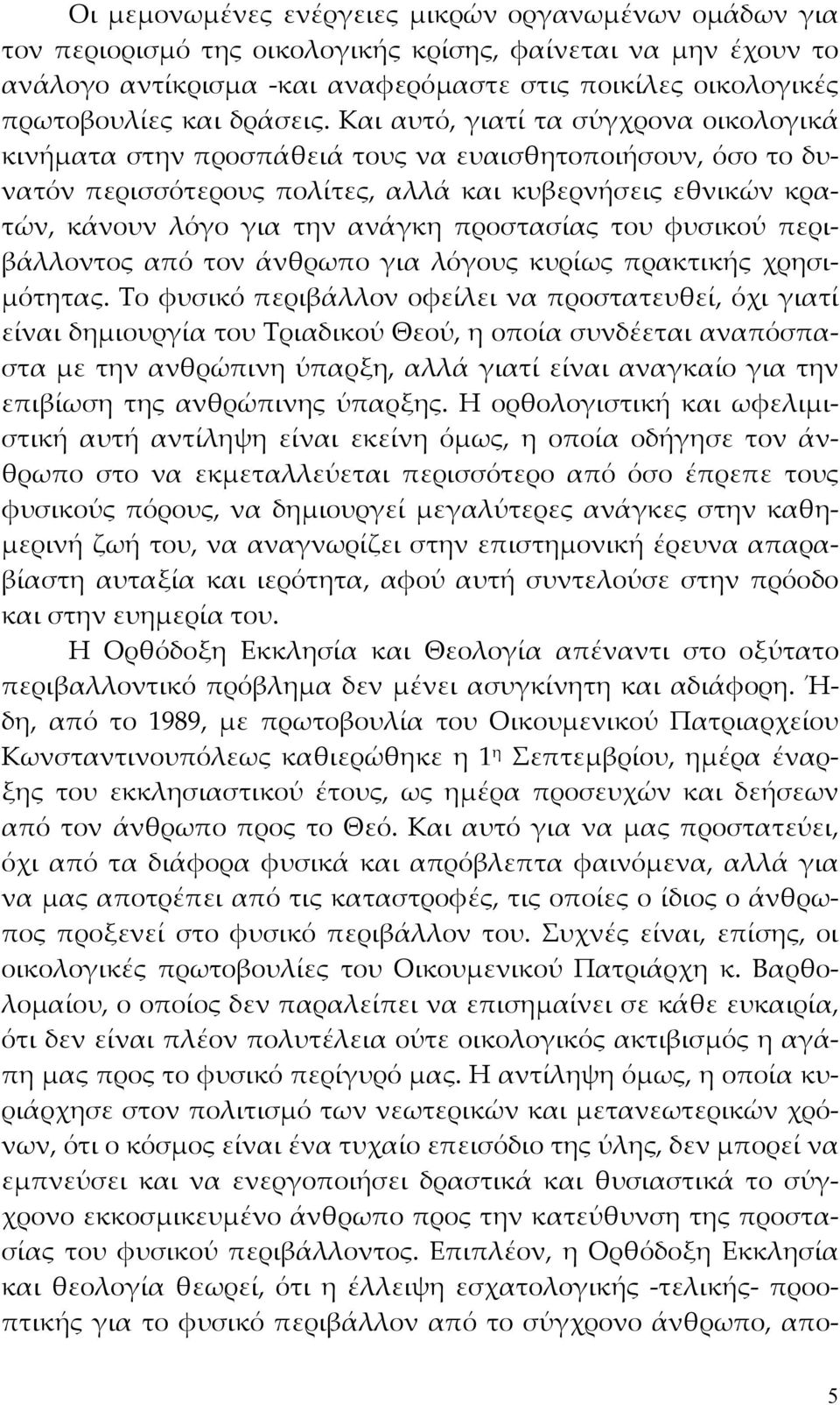 Και αυτό, γιατί τα σύγχρονα οικολογικά κινήματα στην προσπάθειά τους να ευαισθητοποιήσουν, όσο το δυνατόν περισσότερους πολίτες, αλλά και κυβερνήσεις εθνικών κρατών, κάνουν λόγο για την ανάγκη