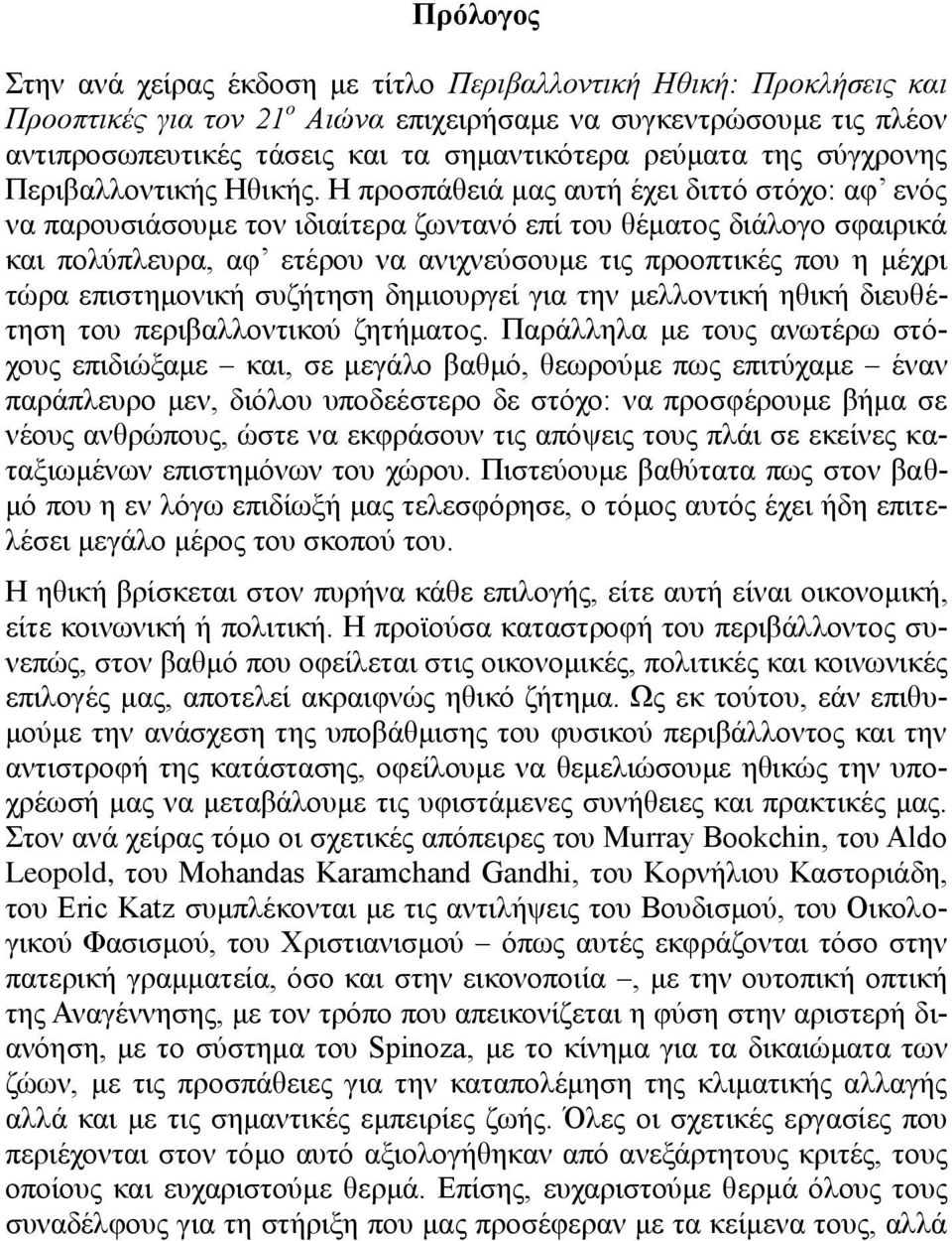 Ζ πξνζπάζεηά καο απηή έρεη δηηηό ζηόρν: αθ ελόο λα παξνπζηάζνπκε ηνλ ηδηαίηεξα δσληαλό επί ηνπ ζέκαηνο δηάινγν ζθαηξηθά θαη πνιύπιεπξα, αθ εηέξνπ λα αληρλεύζνπκε ηηο πξννπηηθέο πνπ ε κέρξη ηώξα