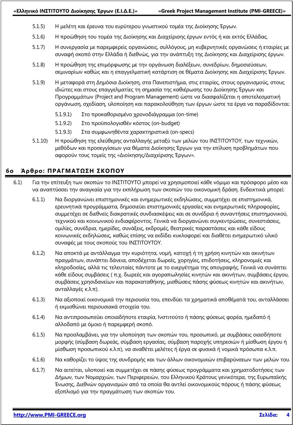 ημόσια ιοίκηση, στα Πανεπιστήμια, στις εταιρίες, στους οργανισμούς, στους ιδιώτες και στους επαγγελματίες τη σημασία της καθιέρωσης του ιοίκησης Έργων και Προγραμμάτων (Project and Program