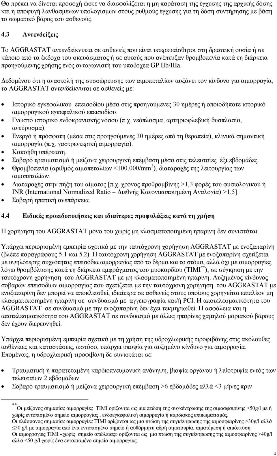 3 Αντενδείξεις Το AGGRASTAT αντενδείκνυται σε ασθενείς που είναι υπερευαίσθητοι στη δραστική ουσία ή σε κάποιο από τα έκδοχα του σκευάσματος ή σε αυτούς που ανέπτυξαν θρομβοπενία κατά τη διάρκεια