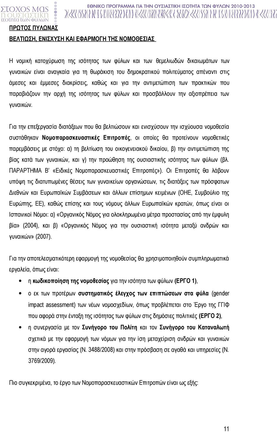 Για την επεξεργασία διατάξεων που θα βελτιώσουν και ενισχύσουν την ισχύουσα νομοθεσία συστάθηκαν Νομοπαρασκευαστικές Επιτροπές, οι οποίες θα προτείνουν νομοθετικές παρεμβάσεις με στόχο: α) τη