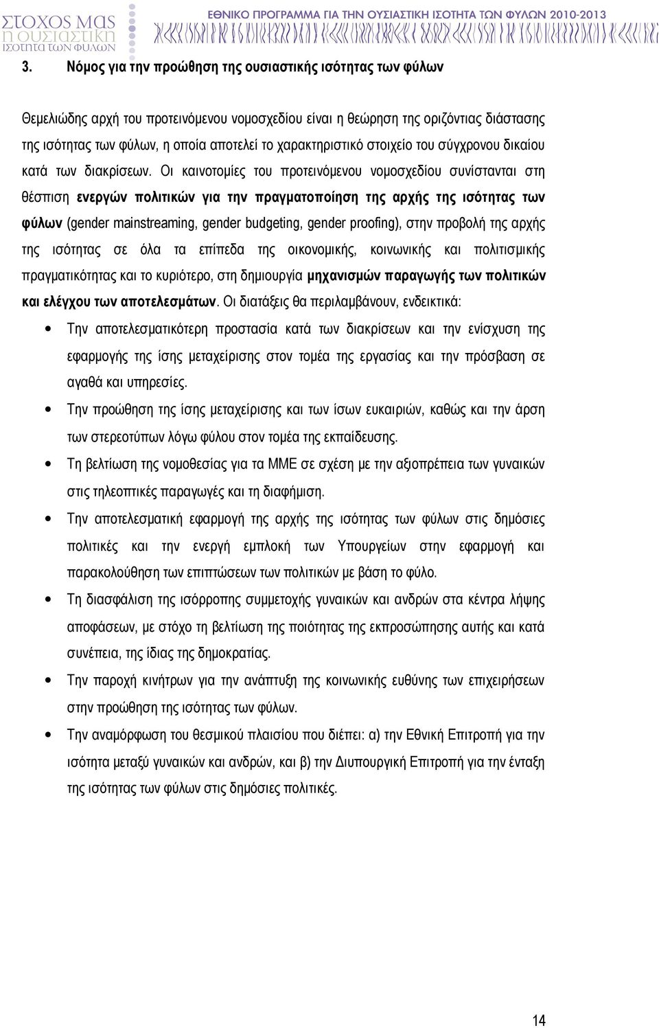 Οι καινοτομίες του προτεινόμενου νομοσχεδίου συνίστανται στη θέσπιση ενεργών πολιτικών για την πραγματοποίηση της αρχής της ισότητας των φύλων (gender mainstreaming, gender budgeting, gender