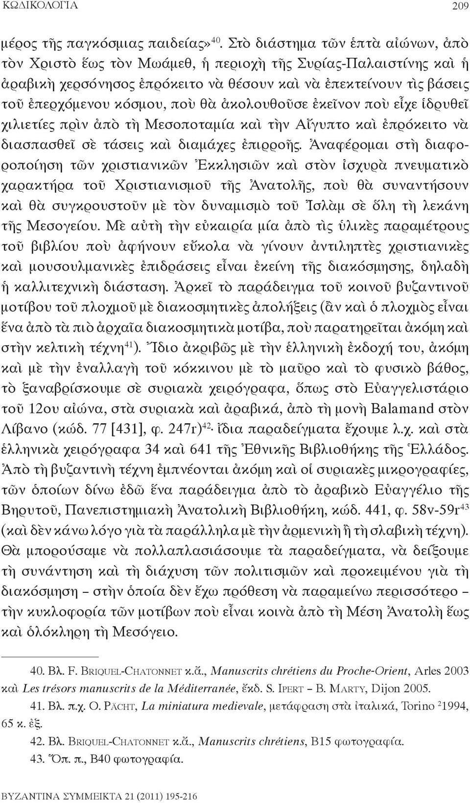 ἀκολουθοῦσε ἐκεῖνον ποὺ εἶχε ἱδρυθεῖ χιλιετίες πρὶν ἀπὸ τὴ Μεσοποταμία καὶ τὴν Αἴγυπτο καὶ ἐπρόκειτο νὰ διασπασθεῖ σὲ τάσεις καὶ διαμάχες ἐπιρροῆς.