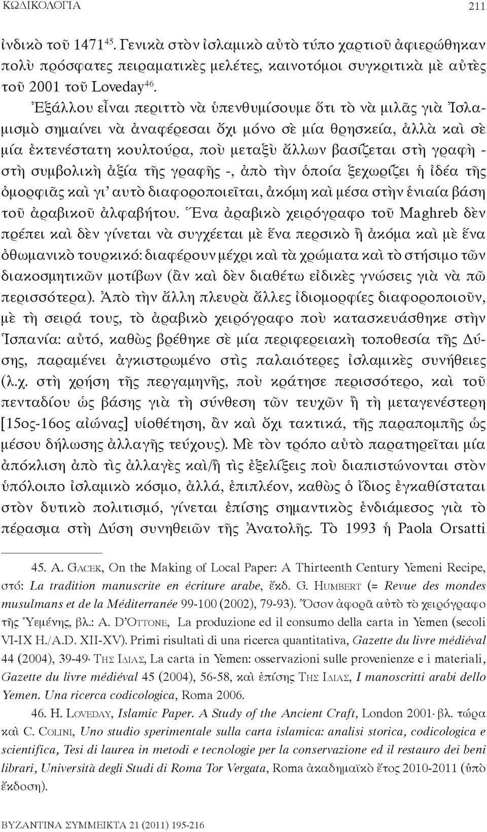 συμβολικὴ ἀξία τῆς γραφῆς -, ἀπὸ τὴν ὁποία ξεχωρίζει ἡ ἰδέα τῆς ὀμορφιᾶς καὶ γι αυτὸ διαφοροποιεῖται, ἀκόμη καὶ μέσα στὴν ἑνιαία βάση τοῦ ἀραβικοῦ ἀλφαβήτου.