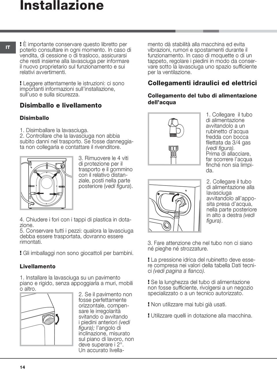 ! Leggere attentamente le istruzioni: ci sono importanti informazioni sull installazione, sull uso e sulla sicurezza. Disimballo e livellamento Disimballo 1. Disimballare la lavasciuga. 2.