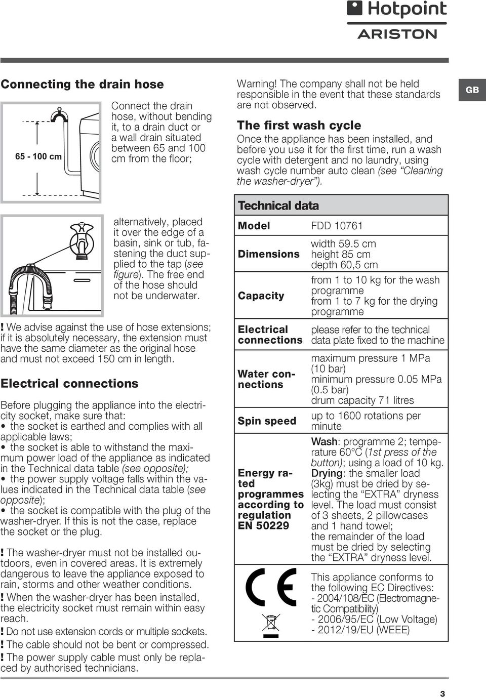 ! We advise against the use of hose extensions; if it is absolutely necessary, the extension must have the same diameter as the original hose and must not exceed 150 cm in length.